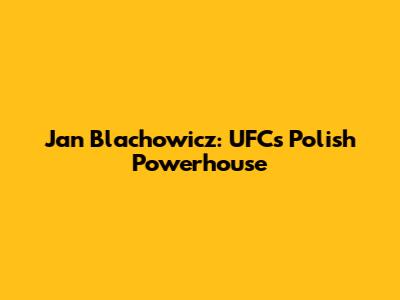 Jan Blachowicz: UFC's Polish Powerhouse