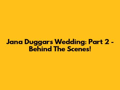Jana Duggar's Wedding: Part 2 - Behind The Scenes!