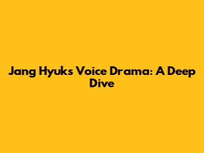 Jang Hyuk's Voice Drama: A Deep Dive