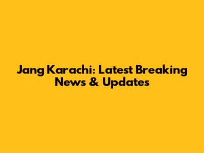 Jang Karachi: Latest Breaking News & Updates