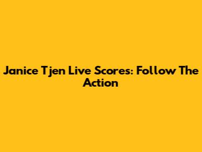 Janice Tjen Live Scores: Follow The Action