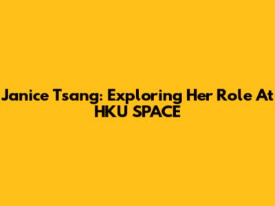 Janice Tsang: Exploring Her Role At HKU SPACE