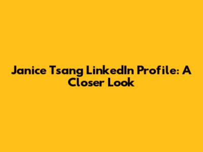 Janice Tsang LinkedIn Profile: A Closer Look