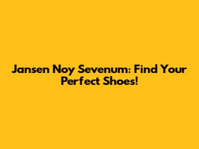 Jansen Noy Sevenum: Find Your Perfect Shoes!