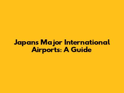 Japan's Major International Airports: A Guide