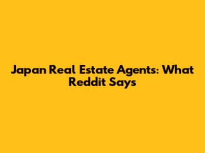Japan Real Estate Agents: What Reddit Says