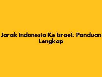 Jarak Indonesia Ke Israel: Panduan Lengkap