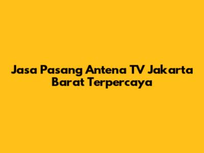 Jasa Pasang Antena TV Jakarta Barat Terpercaya