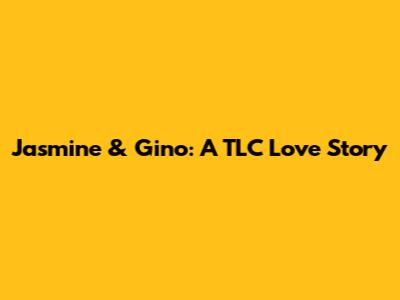 Jasmine & Gino: A TLC Love Story