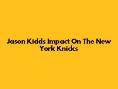 Jason Kidd's Impact On The New York Knicks