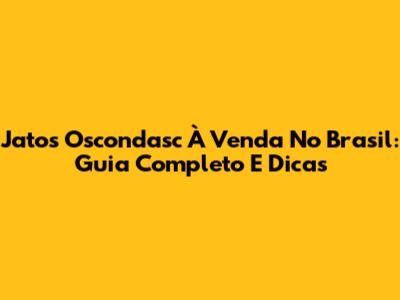 Jatos Oscondasc À Venda No Brasil: Guia Completo E Dicas