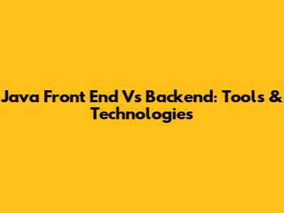 Java Front End Vs Backend: Tools & Technologies