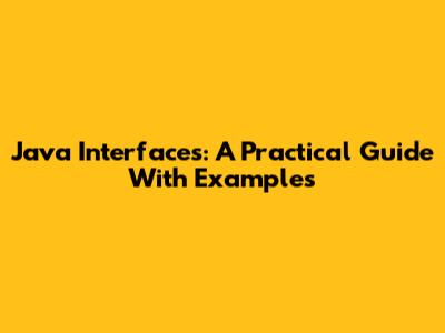 Java Interfaces: A Practical Guide With Examples