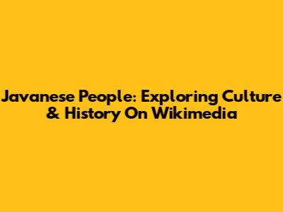 Javanese People: Exploring Culture & History On Wikimedia