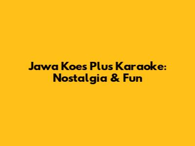 Jawa Koes Plus Karaoke: Nostalgia & Fun