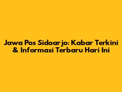 Jawa Pos Sidoarjo: Kabar Terkini & Informasi Terbaru Hari Ini