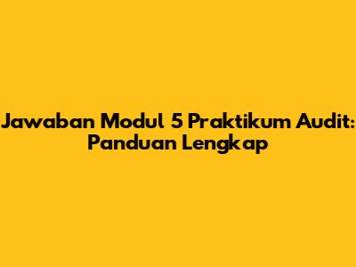 Jawaban Modul 5 Praktikum Audit: Panduan Lengkap
