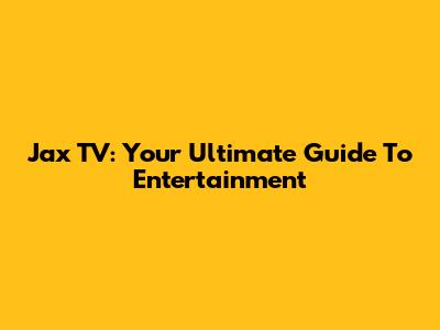 Jax TV: Your Ultimate Guide To Entertainment