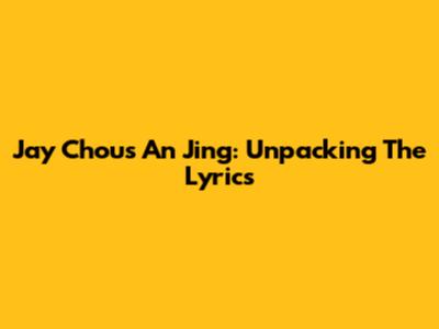 Jay Chou's 'An Jing': Unpacking The Lyrics
