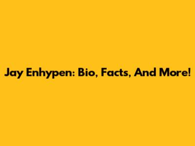 Jay Enhypen: Bio, Facts, And More!
