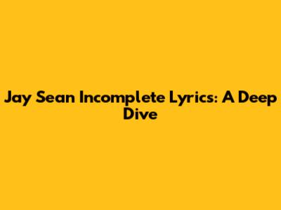 Jay Sean Incomplete Lyrics: A Deep Dive