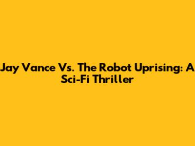Jay Vance Vs. The Robot Uprising: A Sci-Fi Thriller