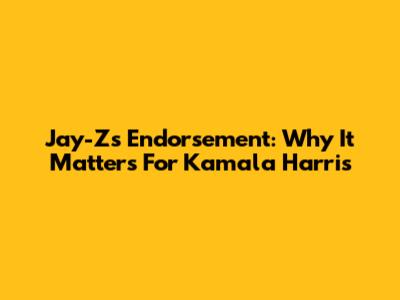 Jay-Z's Endorsement: Why It Matters For Kamala Harris