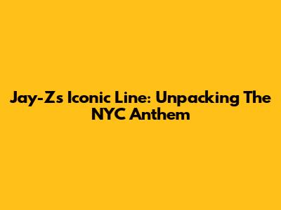 Jay-Z's Iconic Line: Unpacking The NYC Anthem
