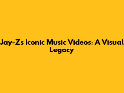 Jay-Z's Iconic Music Videos: A Visual Legacy