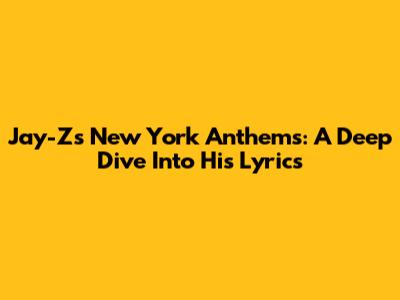 Jay-Z's New York Anthems: A Deep Dive Into His Lyrics