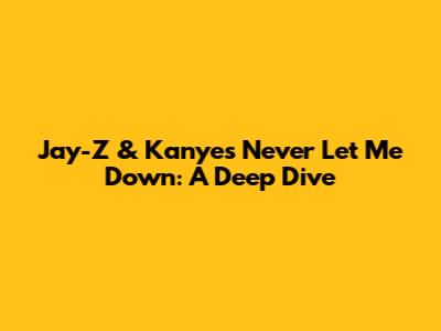 Jay-Z & Kanye's 'Never Let Me Down': A Deep Dive