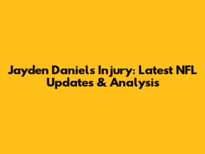 Jayden Daniels Injury: Latest NFL Updates & Analysis