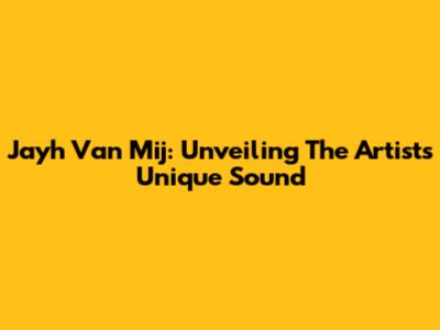 Jayh Van Mij: Unveiling The Artist's Unique Sound