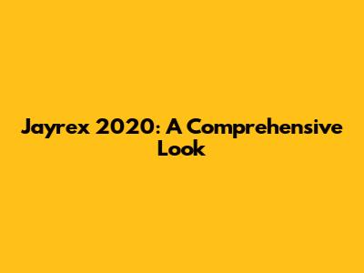 Jayrex 2020: A Comprehensive Look