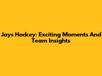 Jays Hockey: Exciting Moments And Team Insights