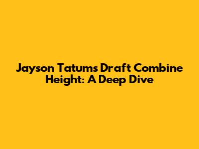 Jayson Tatum's Draft Combine Height: A Deep Dive