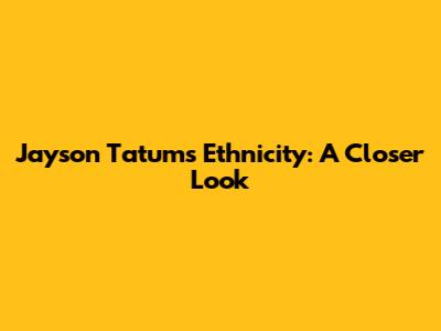 Jayson Tatum's Ethnicity: A Closer Look