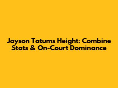 Jayson Tatum's Height: Combine Stats & On-Court Dominance