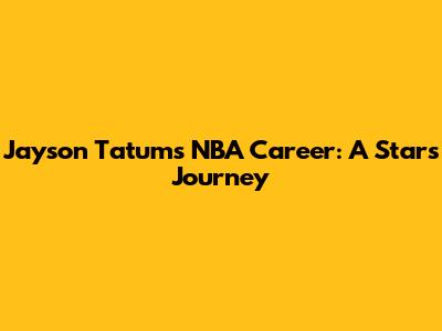 Jayson Tatum's NBA Career: A Star's Journey