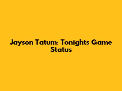 Jayson Tatum: Tonight's Game Status