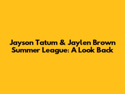 Jayson Tatum & Jaylen Brown Summer League: A Look Back