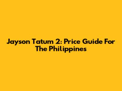 Jayson Tatum 2: Price Guide For The Philippines