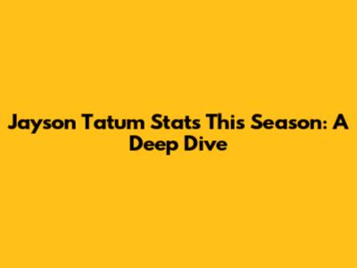 Jayson Tatum Stats This Season: A Deep Dive