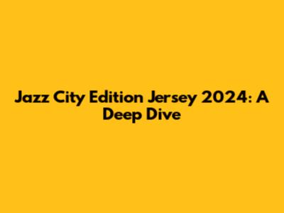 Jazz City Edition Jersey 2024: A Deep Dive