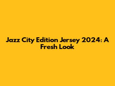 Jazz City Edition Jersey 2024: A Fresh Look