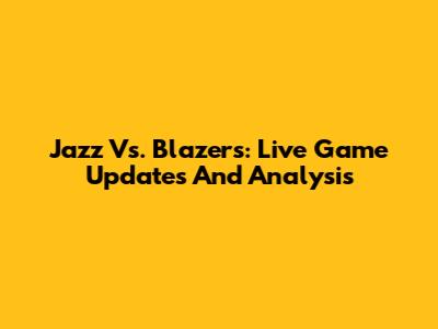 Jazz Vs. Blazers: Live Game Updates And Analysis
