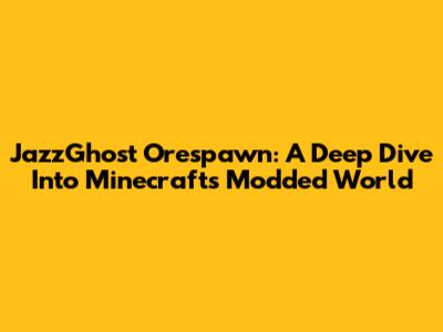 JazzGhost Orespawn: A Deep Dive Into Minecraft's Modded World