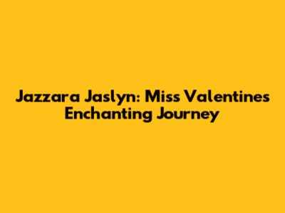 Jazzara Jaslyn: Miss Valentine's Enchanting Journey