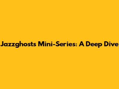 Jazzghost's Mini-Series: A Deep Dive