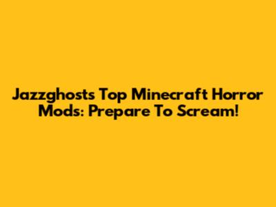 Jazzghost's Top Minecraft Horror Mods: Prepare To Scream!